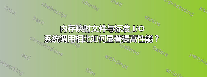 内存映射文件与标准 I/O 系统调用相比如何显著提高性能？