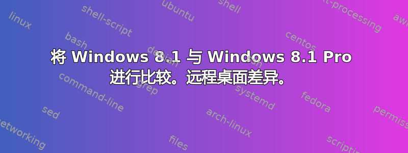 将 Windows 8.1 与 Windows 8.1 Pro 进行比较。远程桌面差异。