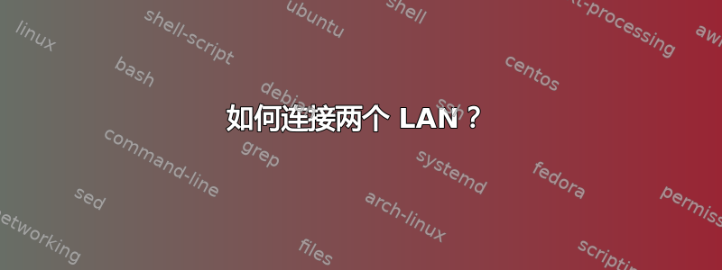 如何连接两个 LAN？