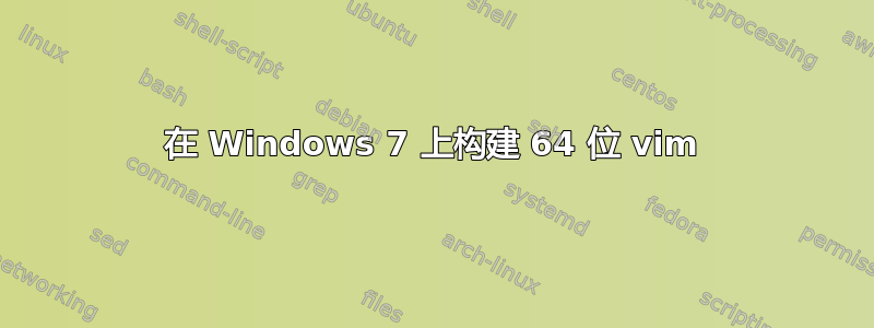 在 Windows 7 上构建 64 位 vim