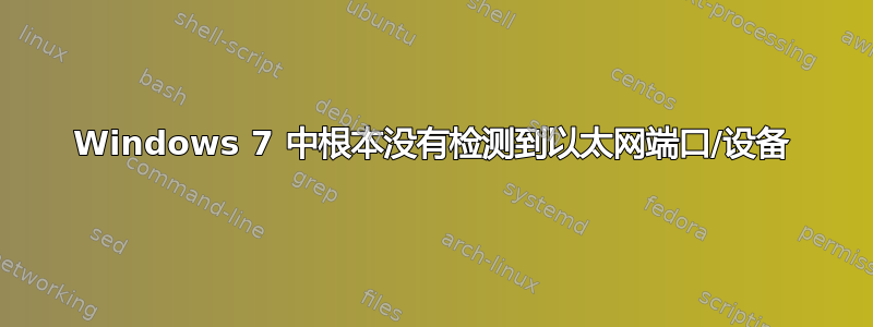 Windows 7 中根本没有检测到以太网端口/设备