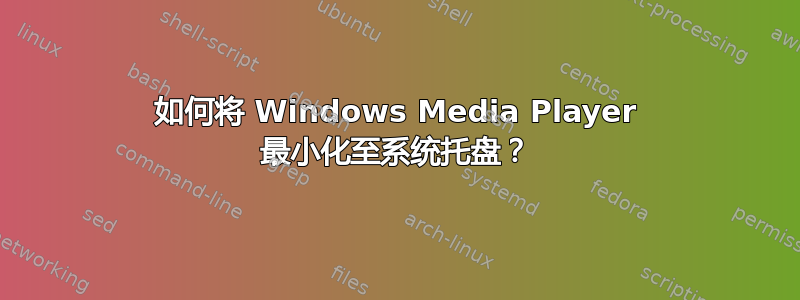 如何将 Windows Media Player 最小化至系统托盘？