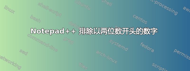 Notepad++ 排除以两位数开头的数字