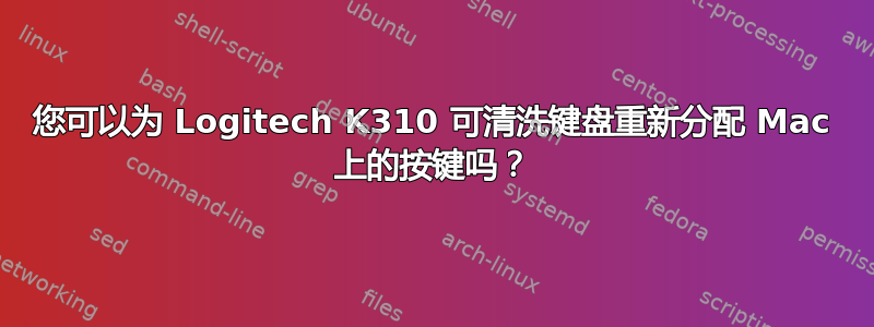 您可以为 Logitech K310 可清洗键盘重新分配 Mac 上的按键吗？