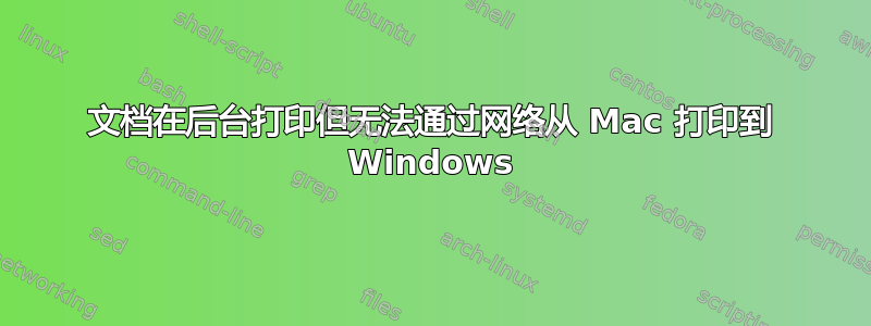 文档在后台打印但无法通过网络从 Mac 打印到 Windows