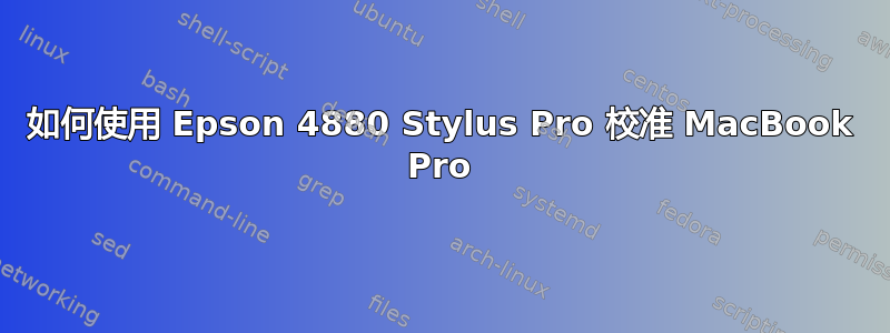 如何使用 Epson 4880 Stylus Pro 校准 MacBook Pro