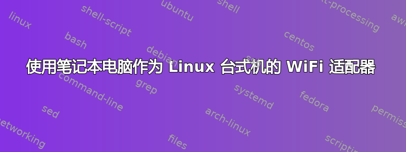 使用笔记本电脑作为 Linux 台式机的 WiFi 适配器