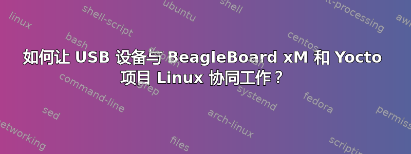 如何让 USB 设备与 BeagleBoard xM 和 Yocto 项目 Linux 协同工作？