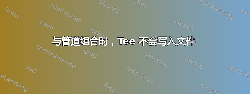 与管道组合时，Tee 不会写入文件