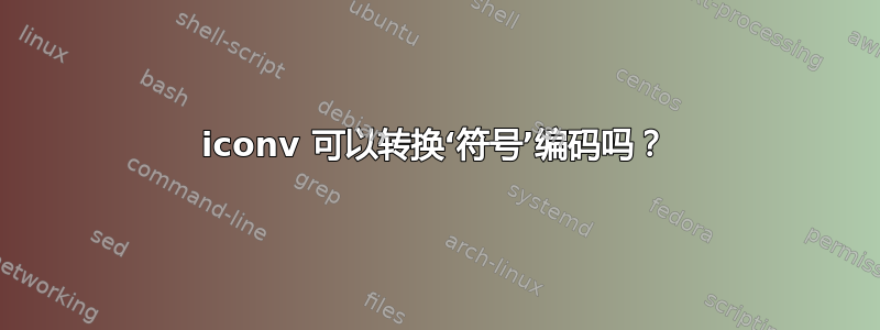 iconv 可以转换‘符号’编码吗？