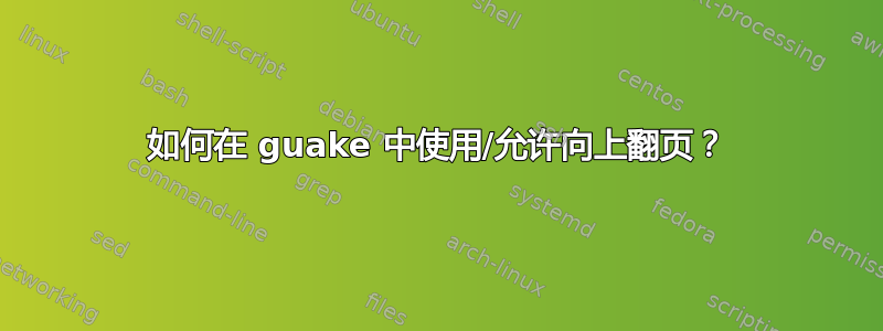 如何在 guake 中使用/允许向上翻页？