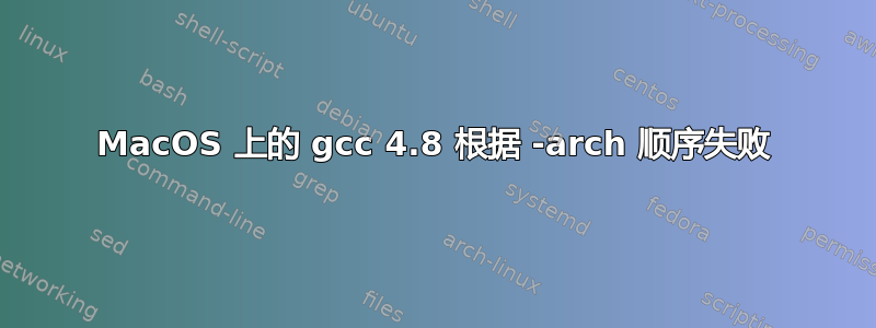 MacOS 上的 gcc 4.8 根据 -arch 顺序失败