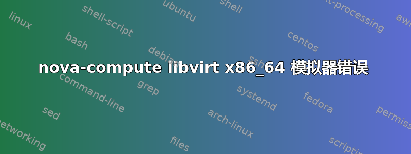 nova-compute libvirt x86_64 模拟器错误