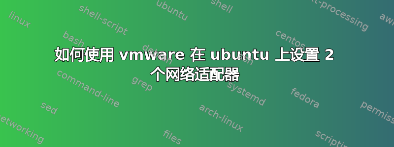 如何使用 vmware 在 ubuntu 上设置 2 个网络适配器