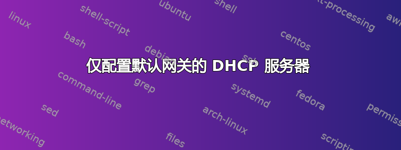 仅配置默认网关的 DHCP 服务器