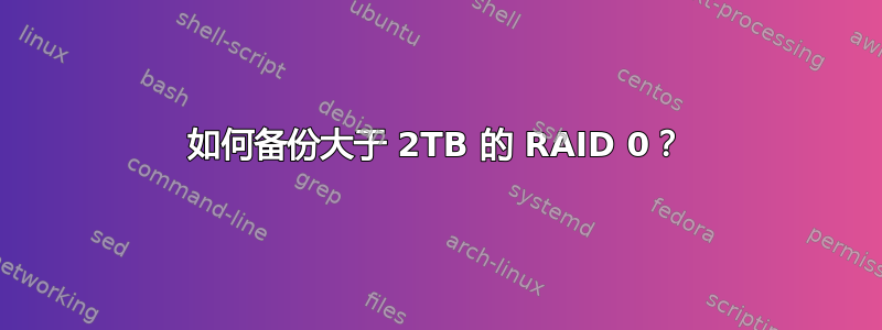 如何备份大于 2TB 的 RAID 0？