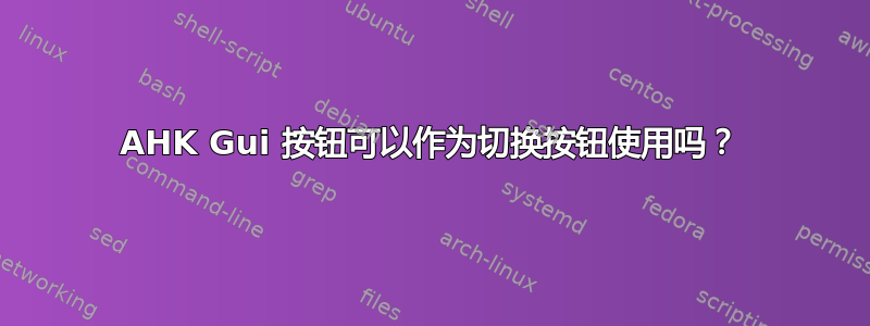 AHK Gui 按钮可以作为切换按钮使用吗？