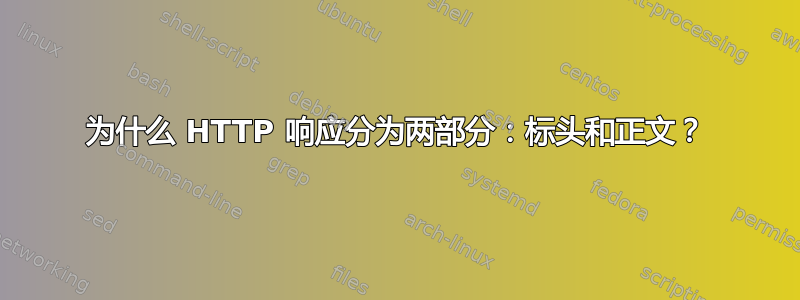 为什么 HTTP 响应分为两部分：标头和正文？