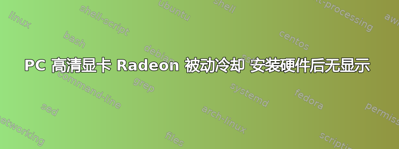 PC 高清显卡 Radeon 被动冷却 安装硬件后无显示