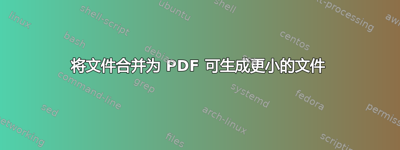 将文件合并为 PDF 可生成更小的文件