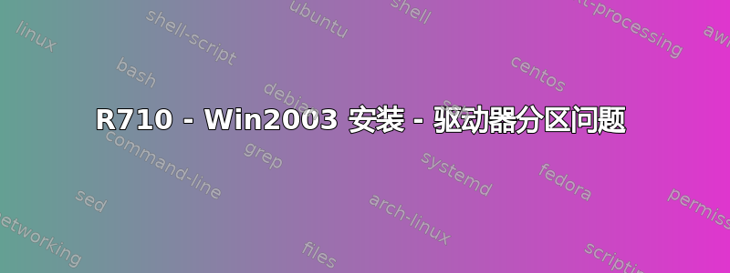 R710 - Win2003 安装 - 驱动器分区问题