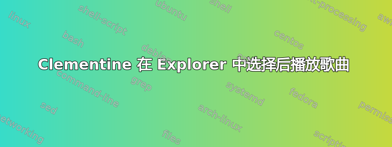 Clementine 在 Explorer 中选择后播放歌曲