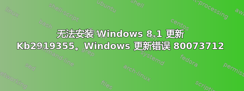 无法安装 Windows 8.1 更新 Kb2919355。Windows 更新错误 80073712