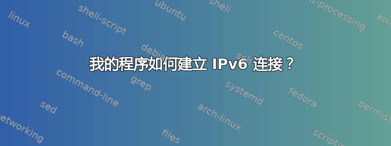 我的程序如何建立 IPv6 连接？