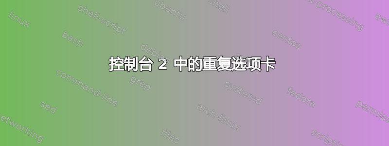 控制台 2 中的重复选项卡