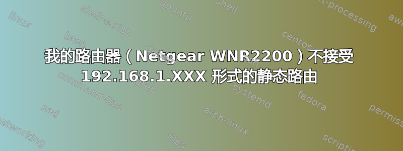 我的路由器（Netgear WNR2200）不接受 192.168.1.XXX 形式的静态路由