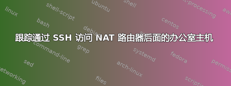 跟踪通过 SSH 访问 NAT 路由器后面的办公室主机