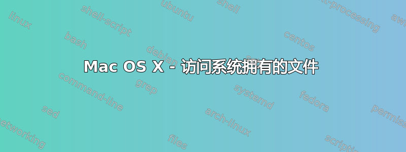 Mac OS X - 访问系统拥有的文件