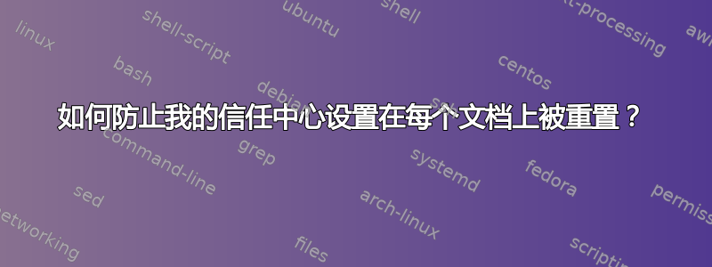 如何防止我的信任中心设置在每个文档上被重置？