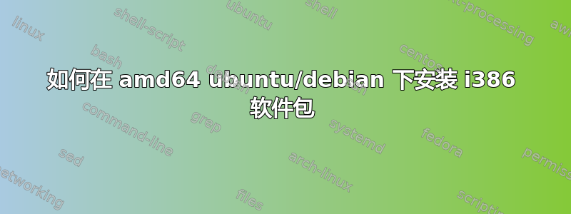 如何在 amd64 ubuntu/debian 下安装 i386 软件包