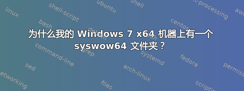 为什么我的 Windows 7 x64 机器上有一个 syswow64 文件夹？