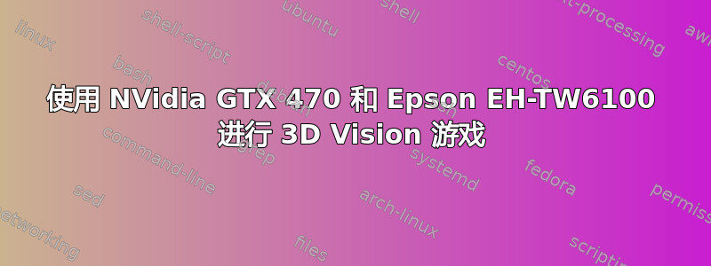 使用 NVidia GTX 470 和 Epson EH-TW6100 进行 3D Vision 游戏