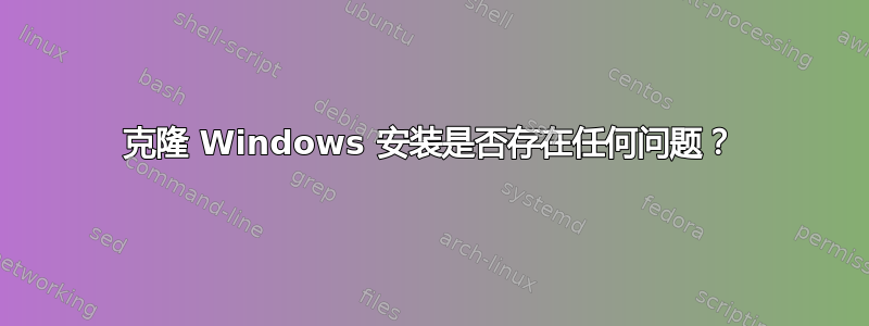 克隆 Windows 安装是否存在任何问题？