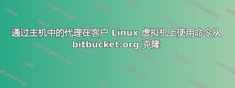 通过主机中的代理在客户 Linux 虚拟机上使用命令从 bitbucket.org 克隆