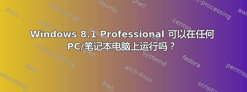 Windows 8.1 Professional 可以在任何 PC/笔记本电脑上运行吗？