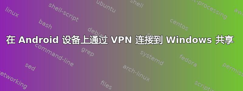 在 Android 设备上通过 VPN 连接到 Windows 共享