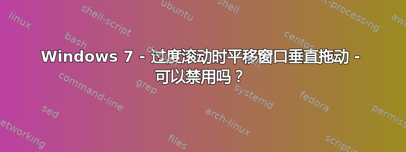 Windows 7 - 过度滚动时平移窗口垂直拖动 - 可以禁用吗？