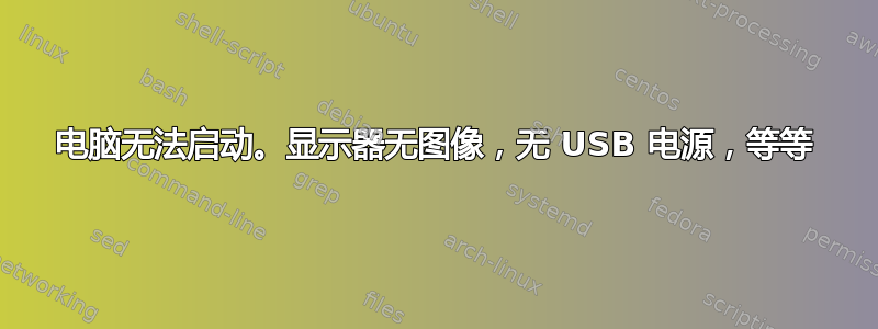 电脑无法启动。显示器无图像，无 USB 电源，等等