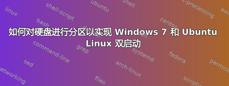 如何对硬盘进行分区以实现 Windows 7 和 Ubuntu Linux 双启动