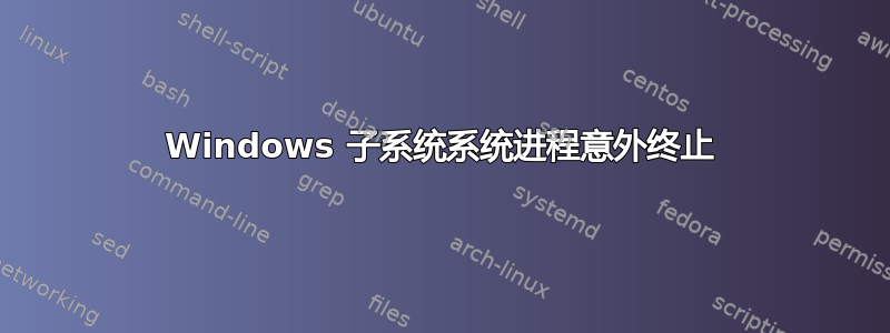 Windows 子系统系统进程意外终止