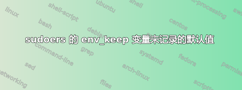 sudoers 的 env_keep 变量未记录的默认值