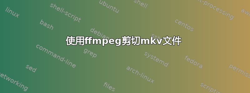 使用ffmpeg剪切mkv文件