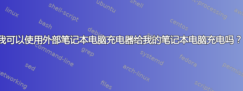 我可以使用外部笔记本电脑充电器给我的笔记本电脑充电吗？