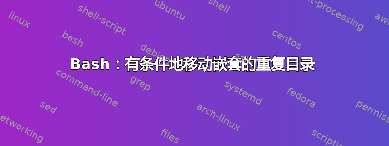 Bash：有条件地移动嵌套的重复目录