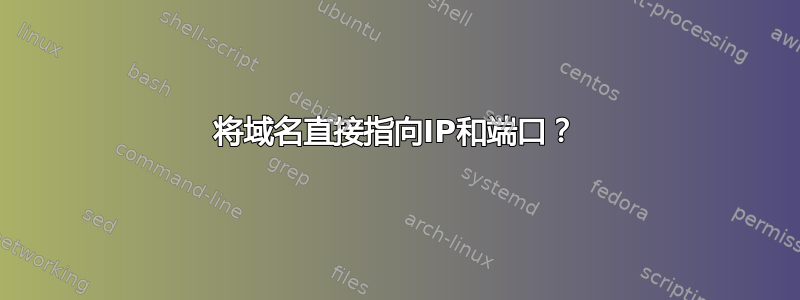 将域名直接指向IP和端口？