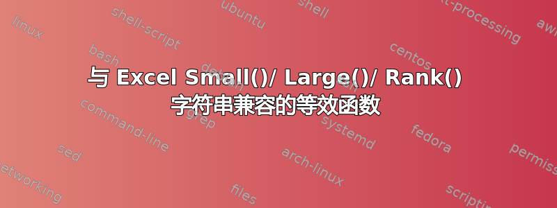 与 Excel Small()/ Large()/ Rank() 字符串兼容的等效函数